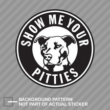 Pit Bull Show Me Your Pitties Sticker Decal Vinyl Pitty Bull Bully Pitbull