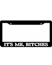Its Me Bitches Funny License Plate Frame