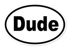 Dude Funny Joke Oval Car Window Bumper Sticker Decal 5 X 3