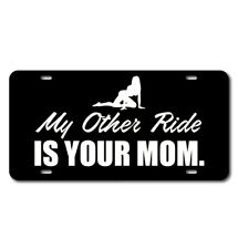 My Other Ride Is Your Mom License Plate Novelty Car Accessory Vanity Funny Tag