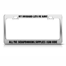 License Plate Frame My Husband Lets Me Have All Scrapbooking Supplies Can Hide