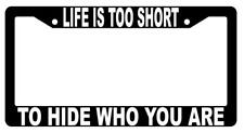 Life Is Too Short To Hide Who You Are Black Plastic License Plate Frame